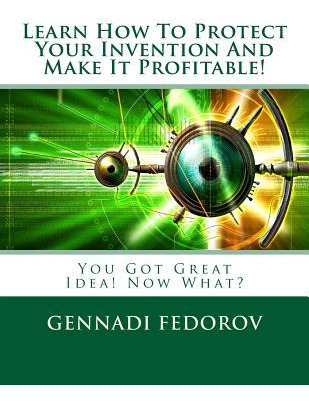 Libro Learn How To Protect Your Invention And Make It Pro...