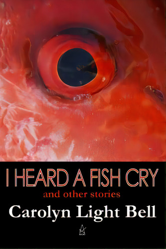 I Heard A Fish Cry: And Other Stories, De Bell, Carolyn Light. Editorial Lightning Source Inc, Tapa Blanda En Inglés