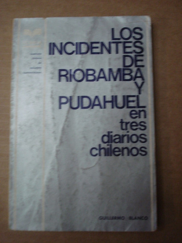 Los Incidentes De Riobamba Pudahuel En Tres Diarios Chilenos