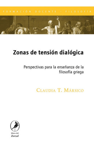Zonas De Tension Dialogica: Perspectivas Para La Enseñanza De La Filosofia Griega, De Claudia T. Marsico. Editorial Del Zorzal, Edición 1 En Español