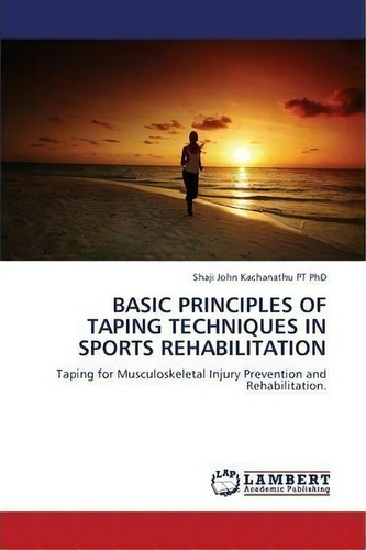 Basic Principles Of Taping Techniques In Sports Rehabilitation, De Kachanathu Shaji John. Editorial Lap Lambert Academic Publishing, Tapa Blanda En Inglés