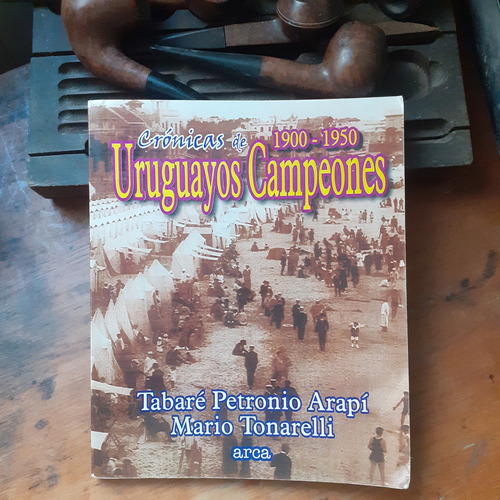 Crónicas De 1900-1950 - Uruguayos Campeones/arapí-tonarelli