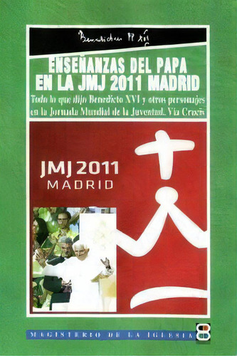 Enseãâ±anzas Del Papa En La Jmj 2011 Madrid: Todo Lo Que Dijo Benedicto Xvi Y Otros Personajes En La Jornada Mundial De La Juventud. Vía Crucis, De Benedicto Xvi., Vol. 1. Editorial Edibesa,