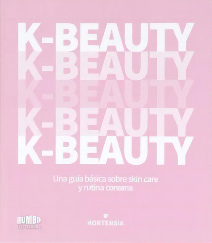 K - Beauty: Una Guía Básica Sobre Skin Care Y Rutina Coreana, De Hortensia. Editorial Rumbo, Tapa Blanda, Edición 1 En Español