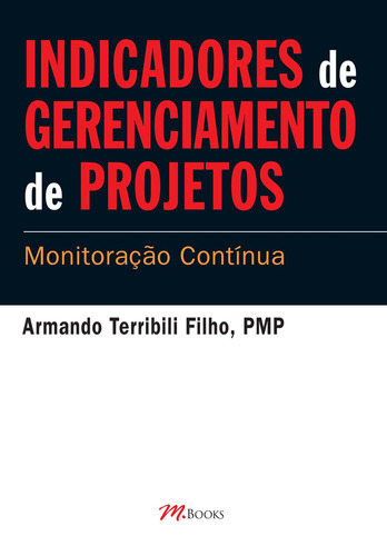 Indicadores de Gerenciamento de Projetos: Monitoração contínua, de Terribili Filho, Armando. M.Books do Brasil Editora Ltda, capa mole em português, 2010
