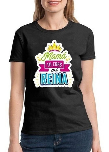 Polera Para Madres Mama Regalo Eres Mi Reina Calidad