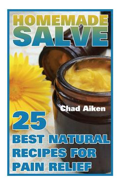 Libro Homemade Salve: 25 Best Natural Recipes For Pain Re...