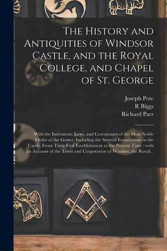 The History And Antiquities Of Windsor Castle, And The Royal College, And Chapel Of St. George: W..., De Pote, Joseph 1704-1787. Editorial Legare Street Pr, Tapa Blanda En Inglés