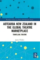 Comprar Aotearoa New Zealand In The Global Theatre Marketplace : Travelling Theatre, De James Wenley. Routledge Advances In Theatre & Performance Studies, Vol. 1. Editorial Routledge, Tapa Dura En Inglés