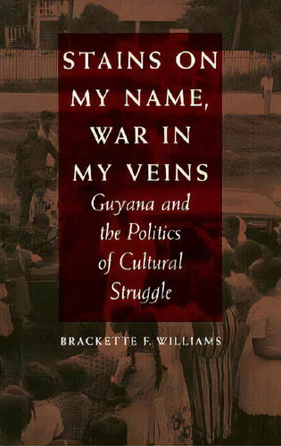 Stains On My Name, War In My Veins: Guyana And The Politics Of Cultural Struggle, De Williams, Brackette F.. Editorial Duke Univ Pr, Tapa Blanda En Inglés