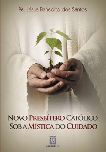Novo Presbítero Católico Sob A Mística Do Cuidado, De Santos, Jésus Benedito Dos. Editora Santuario, Capa Mole