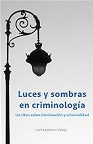 Luces Y Sombras En Criminología: Un Libro Sobre Iluminación 