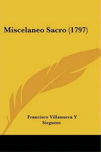 Miscelaneo Sacro (1797), De Francisco Villanueva Y Sirguero. Editorial Kessinger Publishing, Tapa Blanda En Español