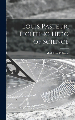Louis Pasteur, Fighting Hero Of Science, De Grant, Madeleine P. (madeleine Parker). Editorial Hassell Street Pr, Tapa Dura En Inglés