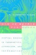 How We Became Posthuman - N. Katherine Hayles