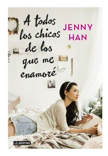 A Todos Los Chicos De Los Que Me Enamoré, De Han, Jenny. Editorial Destino, Tapa Blanda, Edición Destino En Español, 2019