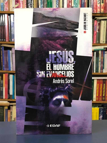 Jesús, El Hombre Sin Evangelios - Andrés Sorel - Edaf