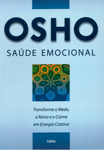 Saúde Emocional: Transforme O Medo, A Raiva E O Ciúme Em Energia Criativa, de Osho. Editora Pensamento Cultrix, capa mole em português, 2008