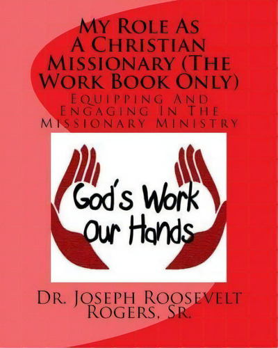 My Role As A Christian Missionary (the Work Book Only), De Sr Dr Joseph Roosevelt Rogers. Editorial Createspace Independent Publishing Platform, Tapa Blanda En Inglés