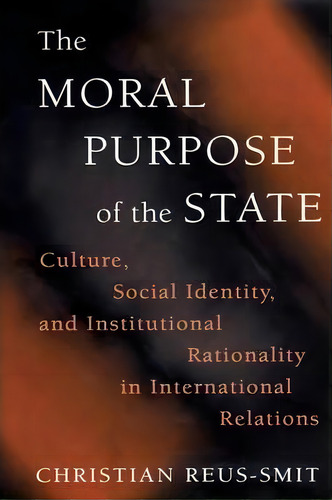 The Moral Purpose Of The State, De Christian Reus-smit. Editorial Princeton University Press, Tapa Blanda En Inglés