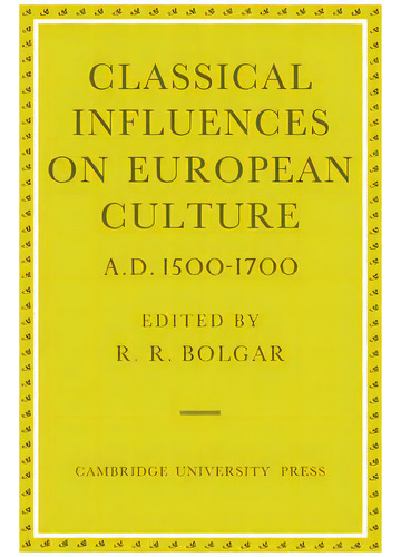 Classical Influences On European Culture, A.d. 1500-1700, De R. R. Bolgar. Editorial Cambridge University Press, Tapa Blanda En Inglés