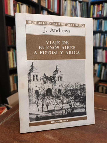 Viajes De Buenos Aires A Potosí Y Arica - J. Andrews