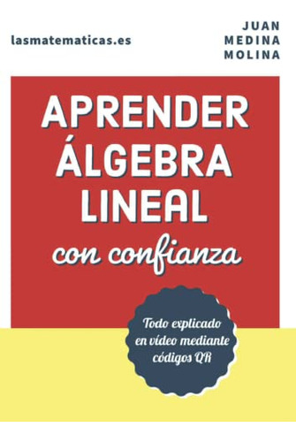 Aprender Algebra Lineal Con Confianza: Todo Explicado En Vid