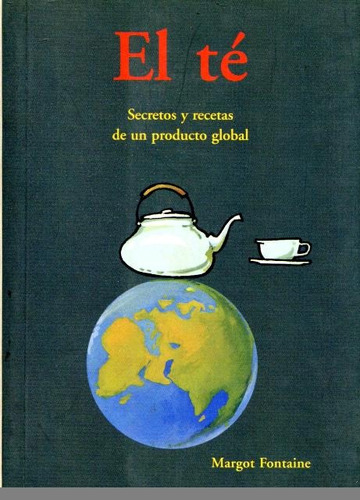 El Te . Secretos Y Recetas De Un Producto Global