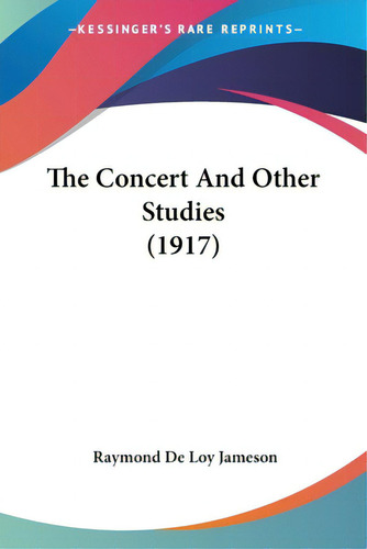 The Concert And Other Studies (1917), De Jameson, Raymond De Loy. Editorial Kessinger Pub Llc, Tapa Blanda En Inglés