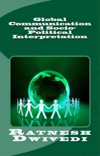 Global Communication And Socio-political Interpretation, De Ratnesh Dwivedi. Editorial Createspace Independent Publishing Platform, Tapa Blanda En Inglés