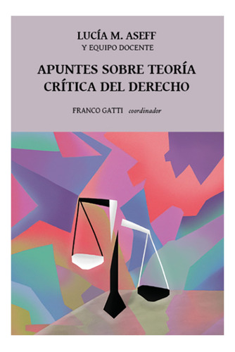 Apuntes Sobre Teoría Crítica Del Derecho - Aseff, Lucia M