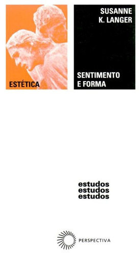 Sentimento e forma, de Langer, Susanne K.. Estudos (44), vol. 44. Editorial Editora Perspectiva Ltda., capa mole em português, 2020