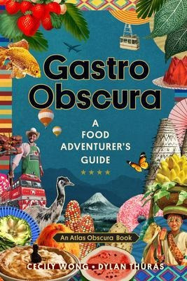 Gastro Obscura : A Food Adventurer's Guide - Cecily Wong