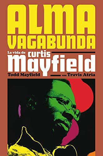 Alma Vagabunda : La Vida De Curtis Mayfield