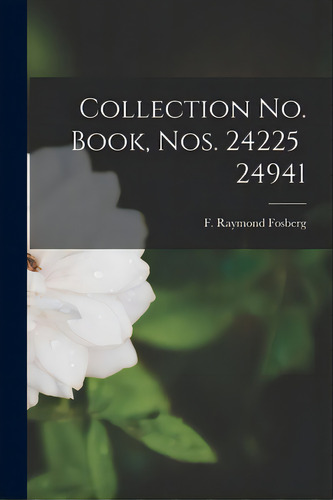 Collection No. Book, Nos. 24225 - 24941, De Fosberg, F. Raymond (francis Raymond). Editorial Hassell Street Pr, Tapa Blanda En Inglés