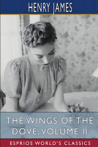The Wings Of The Dove, Volume Ii (esprios Classics), De James, Henry. Editorial Blurb Inc, Tapa Blanda En Inglés