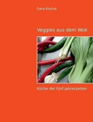 Veggies Aus Dem Wok : Kuche Der Funf Jahreszeiten - Dana ...