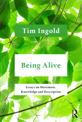 Being Alive: Essays On Movement, Knowledge And Description, De Ingold, Tim., Vol. 1. Editorial Routledge, Tapa Blanda En Inglés