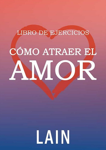 Ejercicios - Como Atraer El Amor - Lain Garcia Calvo