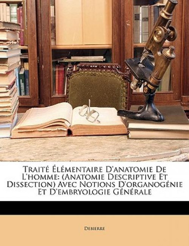 Traitãâ© Ãâlãâ©mentaire D'anatomie De L'homme: (anatomie Descriptive Et Dissection) Avec Noti..., De Debierre., Vol. 1. Editorial Nabu Pr, Tapa Blanda En Francés