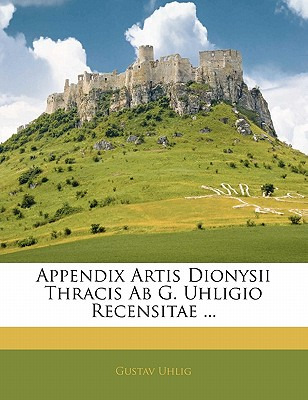 Libro Appendix Artis Dionysii Thracis Ab G. Uhligio Recen...