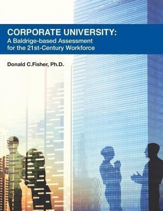 Corporate University : A Baldrige-based Assessment For Th...