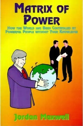 Matrix Of Power : How The World Has Been Controlled By Powerful People Without Your Knowledge, De Jordan Maxwell. Editorial Book Tree,us, Tapa Blanda En Inglés, 2000