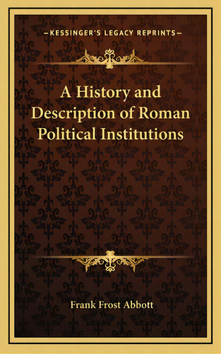 A History And Description Of Roman Political Institutions, De Abbott, Frank Frost. Editorial Kessinger Pub Llc, Tapa Dura En Inglés