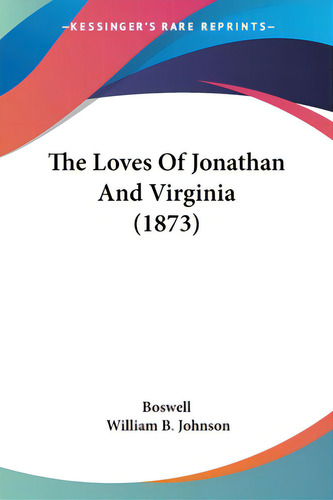 The Loves Of Jonathan And Virginia (1873), De Boswell. Editorial Kessinger Pub Llc, Tapa Blanda En Inglés