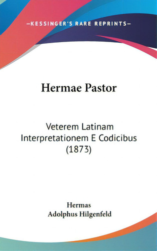 Hermae Pastor: Veterem Latinam Interpretationem E Codicibus (1873), De Hermas. Editorial Kessinger Pub Llc, Tapa Dura En Inglés