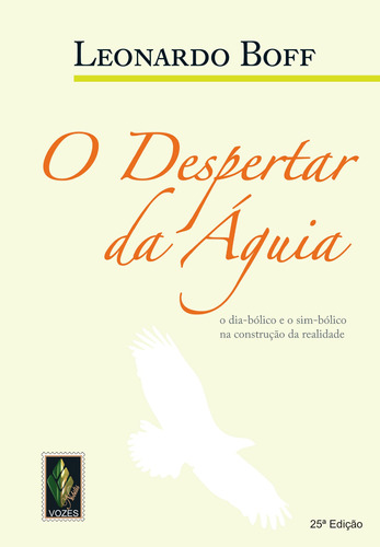 Despertar da águia: O dia-bólico e o sim-bólico na construção da realidade, de Boff, Leonardo. Editora Vozes Ltda., capa mole em português, 2015