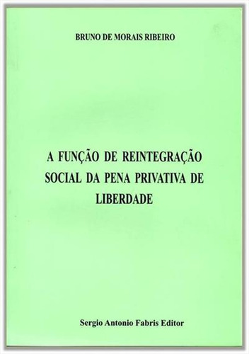 Funçao De Reintegraçao Social Da Pena Privativa De Liberdade, De Bruno De Morais Ribeiro. Editorial Sergio Antonio Fabris Editor, Capa Mole, Edição 1 Em Português, 2008