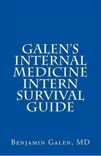 Galen's Internal Medicine Intern Survival Guide - Benjami...