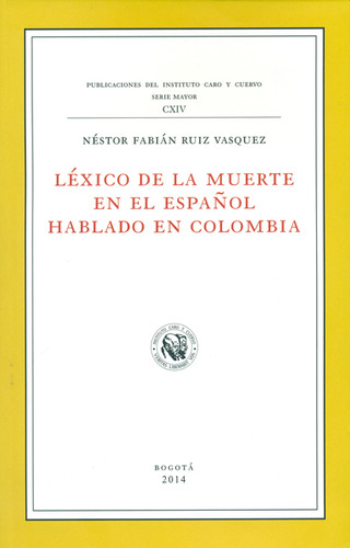 Léxico De La Muerte En El Español Hablado En Colombia, De Nestor Fabian Ruiz Vasquez. Editorial Instituto Caro Y Cuervo, Tapa Blanda, Edición 1 En Español, 2014